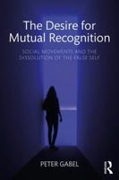 The Desire for Mutual Recognition: Social Movements and the Dissolution of the False Self 1138095281 Book Cover