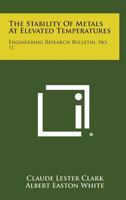 The Stability of Metals at Elevated Temperatures: Engineering Research Bulletin, No. 11 1258624362 Book Cover