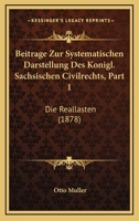 Beitrage Zur Systematischen Darstellung Des Konigl. Sachsischen Civilrechts, Part 1: Die Reallasten (1878) 1160320349 Book Cover