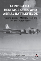 Aerospatial Heritage Sites and Aerial Battlefields: Historic Sites of Memory from the Air and Outer Space (Anthem Intercultural Transfer Studies, 1) 1839999810 Book Cover