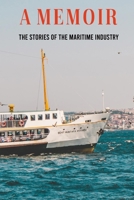 A Memoir: The Stories Of The Maritime Industry B09NYV2X54 Book Cover
