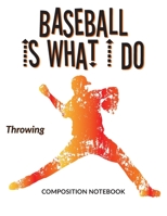Baseball Is What I Do School Composition Wide-Lined Notebook: Throwing (Sports Composition Notebook) 1705596614 Book Cover