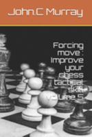 Forcing move  :  Improve your chess tactical  skill  volume 5 1691901733 Book Cover
