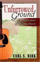 Unfurrowed Ground: The Innovators of Country Music 0741424576 Book Cover