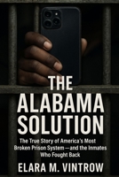The Alabama Solution: The True Story of America’s Most Broken Prison System — and the Inmates Who Fought Back. B0FV8NSG11 Book Cover