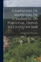 Campagnes de Mar�chal de Schomberg En Portugal, Depuis 1662 Jusqu'en 1668 1017298696 Book Cover