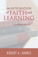 The Integration Of Faith And Learning: The Integration Of Faith And Learning 159244671X Book Cover