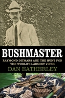 Bushmaster: Raymond Ditmars and the Hunt for the World's Largest Viper 1628727667 Book Cover