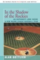 In the Shadow of the Rockies: An Outsider's Look Inside a New Major League Baseball Team 0595500218 Book Cover
