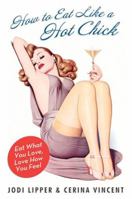 How to Eat Like a Hot Chick: Eat What You Love, Love How You Feel 0061560863 Book Cover