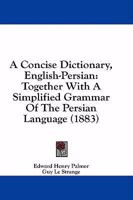 A Concise Dictionary, English-Persian: Together With A Simplified Grammar Of The Persian Language (1883) 1016500130 Book Cover