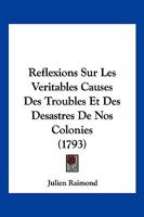 Ra(c)Flexions Sur Les Va(c)Ritables Causes Des Troubles Et Des Da(c)Sastres de Nos Colonies 2016141689 Book Cover