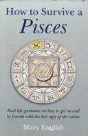 How to Survive a Pisces : Real Life Guidance on How to get on and be Friends with the last Sign of the Zodiac 1846942527 Book Cover