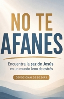 No Te Afanes: Encuentra la paz de Jesús en un mundo lleno de estrés: Devocional cristiano de 90 días para vencer la ansiedad, confiar en Dios y vivir en paz cada día (Spanish Edition) B0GVTLZDJ2 Book Cover