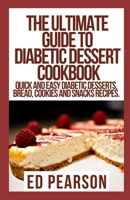 The Ultimate Guide To Diabetic Dessert Cookbook: Quick and Easy Diabetic Desserts, Bread, Cookies and Snacks Recipes. B09DFFZ2SB Book Cover