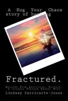 Fractured: A Hug Your Chaos Story of Healing: Healing From Addiction, Disease, & Illness Through Energy Work 1979106789 Book Cover