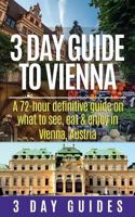 3 Day Guide to Vienna: A 72-Hour Definitive Guide on What to See, Eat and Enjoy in Vienna, Austria 1503037851 Book Cover