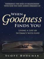 When Goodness Finds You: Living a Life of Intimacy with God 1490850287 Book Cover