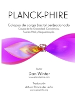 Planck-Phire: Colapso de carga fractal perfeccionado: causa de la gravedad, la conciencia, la fuerza vital y la neguentropía B0CT5CDK3T Book Cover