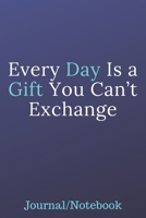 Every Day Is A Gift You Can't Exchange: Journal Notebook 1700682741 Book Cover