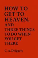 How To Get To Heaven: And Three Things to Do When You Get There B0GCK4HQXK Book Cover