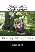 Maximum Meditation: Getting Off and Out 1502501333 Book Cover