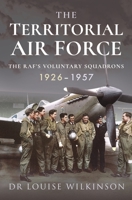 The Territorial Air Force: The Raf's Voluntary Squadrons, 1926-1957 1526797992 Book Cover