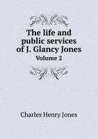 The Life and Public Services of J. Glancy Jones; Volume 02 1146635311 Book Cover