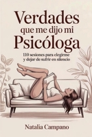 Verdades que me dijo mi Psicologa: 110 Sesiones para elegirme y dejar de sufrir en silencio (Spanish Edition) B0H1Q4DMRP Book Cover