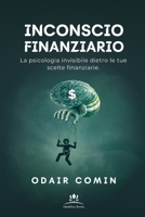 Inconscio Finanziario: La psicologia invisibile dietro le tue scelte finanziarie. (Italian Edition) B0GNGBJGMP Book Cover