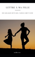 Lettre à ma fille: Ces quelques mots que j'aurais aimé te dire (French Edition) B0FD7VNKP8 Book Cover