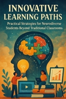 Innovative Learning Paths: Practical Strategies for Neurodiverse Students Beyond Traditional Classrooms B0FNDBMBT6 Book Cover
