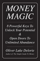 Money Magic: 8 Powerful Keys To Unlock Your Potential & Open Doors To Unlimited Abundance 097359182X Book Cover