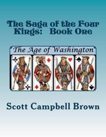 The Saga of the Four Kings: Book One: The Age of Washington (Volume 1) 1973725797 Book Cover
