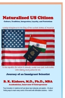 Naturalized US Citizen: Culture,Tradition, Integration, Loyalty, and Patriotism: Journey of an Immigrant Scientist B0FB34YF4Z Book Cover