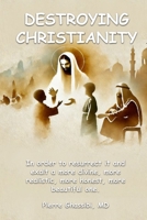 Destroying Christianity: In order to resurrect it and exalt a more divine, more realistic, more honest, more beautiful one B0DTB27KJX Book Cover