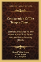 Consecration Of The Temple Church: Sermons Preached At The Celebration Of Its Seven Hundredth Anniversary 1104087030 Book Cover