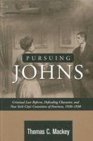 Pursuing Johns: Criminal Law Reform, Defending Character NY City's Committee of Fourteen, 1920-1930 0814209882 Book Cover