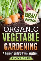 Organic Vegetable Gardening: A Beginner's Guide to Growing Vegetables 1985048116 Book Cover
