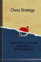 Chess Strategy: Advanced Chess Tactics and Instructions to Win Your Opponent 1533158576 Book Cover