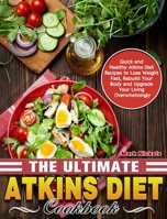 The Ultimate Atkins Diet Cookbook: Quick and Healthy Atkins Diet Recipes to Lose Weight Fast, Rebuild Your Body and Upgrade Your Living Overwhelmingly 1913982599 Book Cover