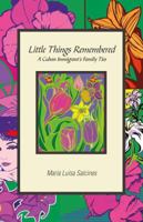 Little Things Remembered: A Cuban Immigrant's Family Ties 1880292750 Book Cover