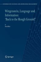 Wittgenstein, Language and Information: "Back to the Rough Ground!" (Information Science and Knowledge Management) 1402041128 Book Cover