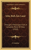 John Bull's Land: Through A Telescope, From A Canadian Point Of View 1015045405 Book Cover