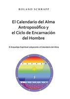 El Calendario del Alma Antropos?fico y el Ciclo de Encarnaci?n del Hombre: El Arquetipo Espiritual subyacente al Calendario del Alma 3754314130 Book Cover