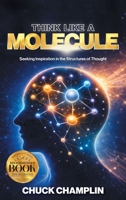 Think Like A Molecule: Seeking Inspiration In The Structures of Thought 1965552862 Book Cover