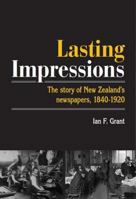 Lasting Impressions: The story of New Zealand's newspapers, 1840 - 1920 B07JZ41HSW Book Cover