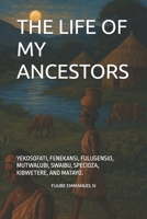THE LIFE OF MY ANCESTORS: YEKOSOFATI, FENEKANSI, FULUGENSIO, MUTWALUBI, SWAIBU, SPECIOZA, KIBWETERE, AND MATAYO. B0FQ4VC48L Book Cover