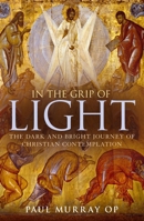 In the Grip of Light: The Dark and Bright Journey of Christian Contemplation 1441145508 Book Cover