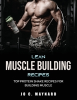 Lean Muscle Building Recipes: Top Protein Shake Recipes for Building Muscle 1803790563 Book Cover
